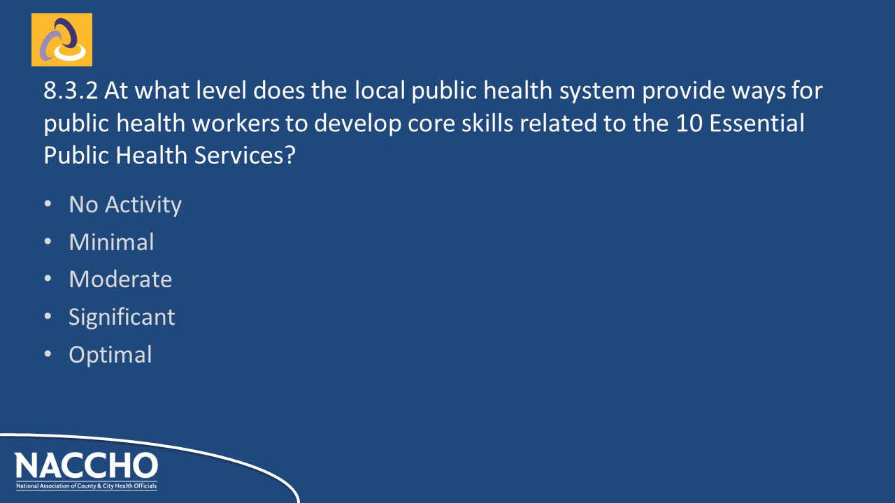 No Activity Minimal Moderate Significant Optimal At what level does the local public health system provide ways for public health workers to develop core skills related to the 10 Essential Public Health Services