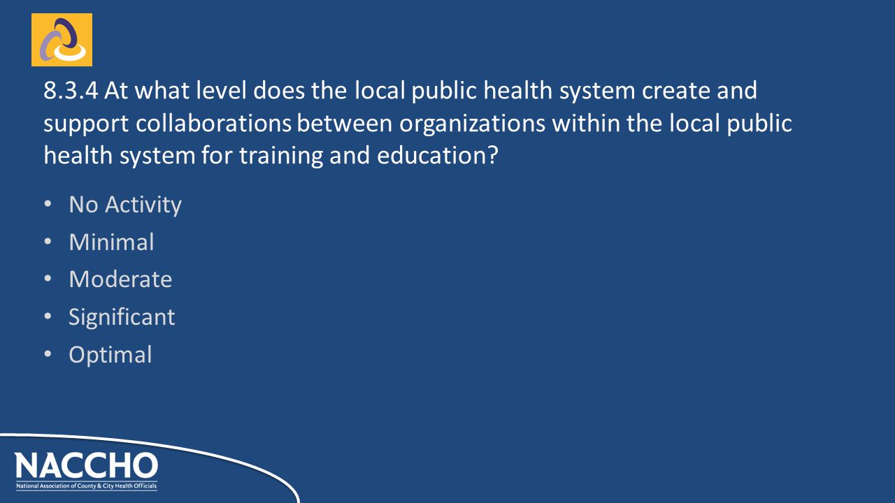 No Activity Minimal Moderate Significant Optimal At what level does the local public health system create and support collaborations between organizations within the local public health system for training and education