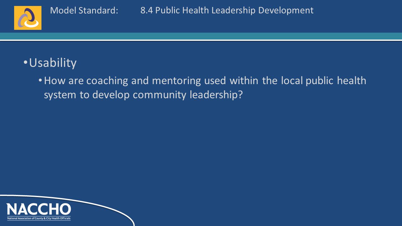 Model Standard: Usability How are coaching and mentoring used within the local public health system to develop community leadership.