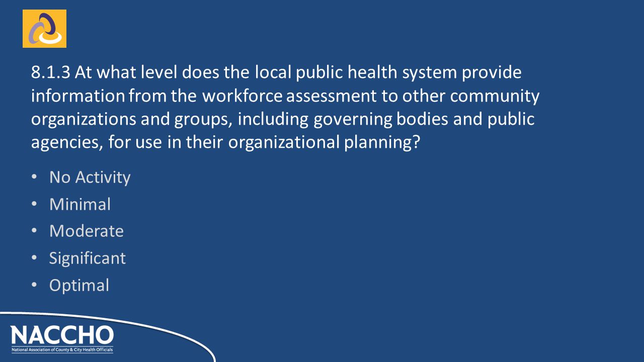 No Activity Minimal Moderate Significant Optimal At what level does the local public health system provide information from the workforce assessment to other community organizations and groups, including governing bodies and public agencies, for use in their organizational planning