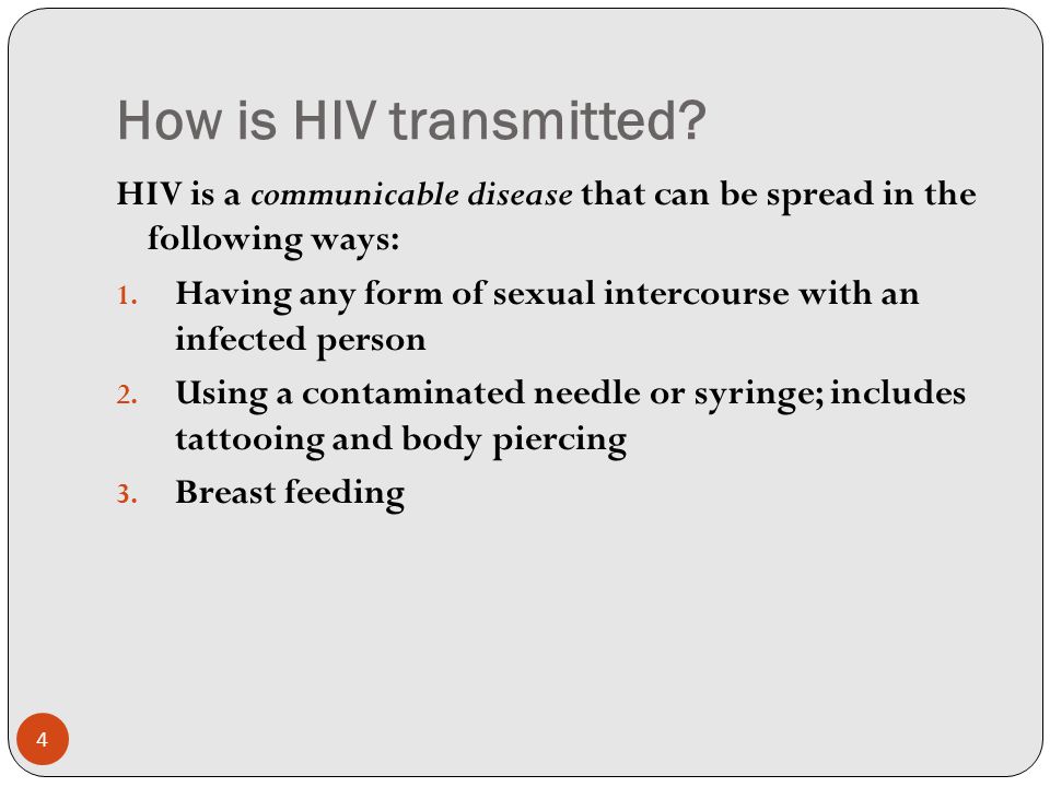 How is HIV transmitted. HIV is a communicable disease that can be spread in the following ways: 1.