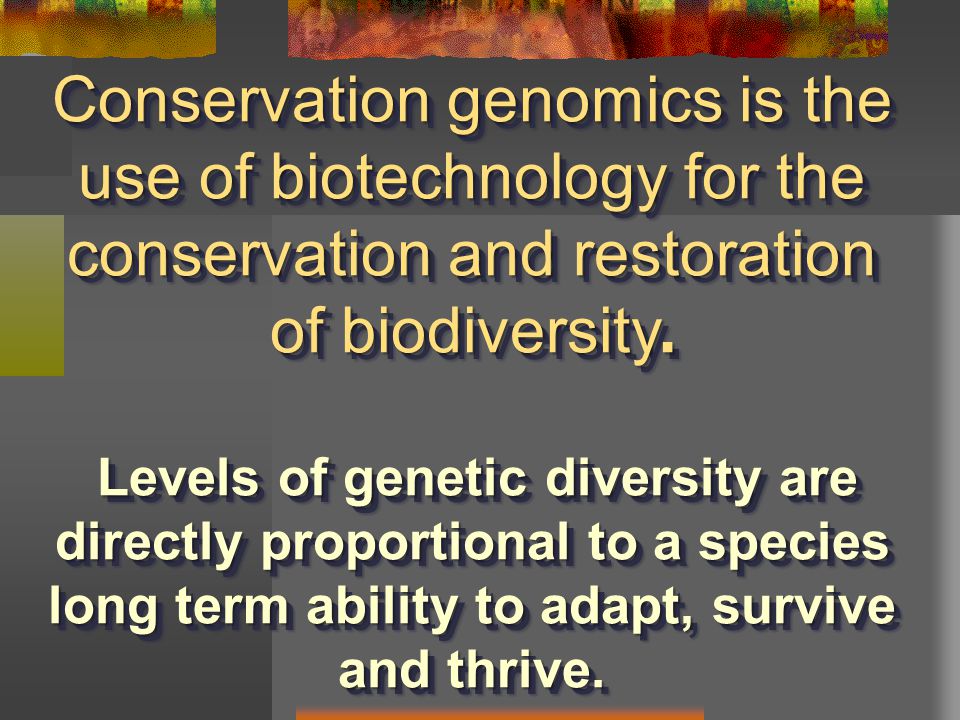 Conservation genomics is the use of biotechnology for the conservation and restoration of biodiversity.