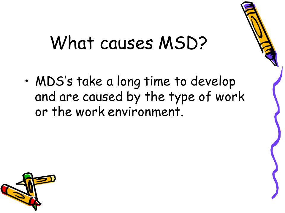 What causes MSD.