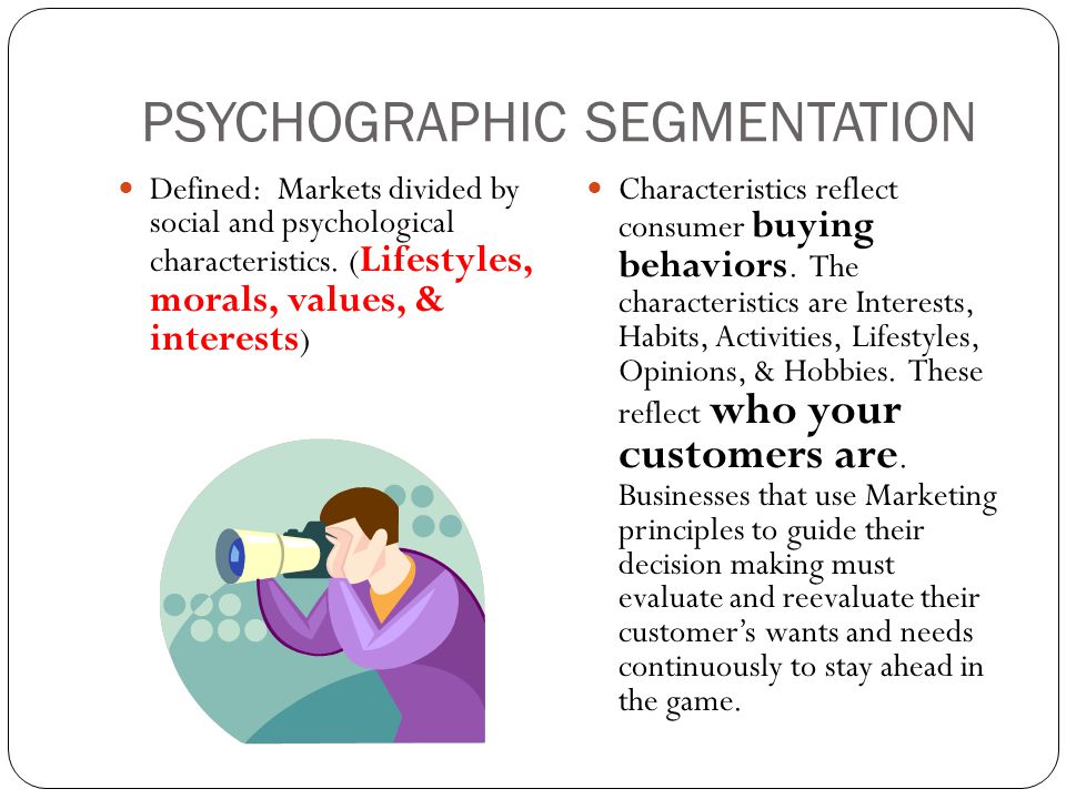 PSYCHOGRAPHIC SEGMENTATION Defined: Markets divided by social and psychological characteristics.