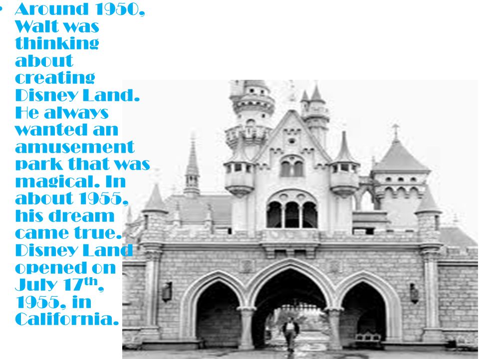 Around 1950, Walt was thinking about creating Disney Land.