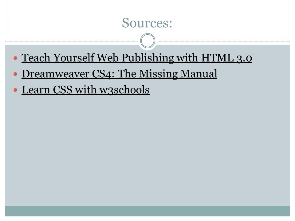 Sources: Teach Yourself Web Publishing with HTML 3.0 Dreamweaver CS4: The Missing Manual Learn CSS with w3schools