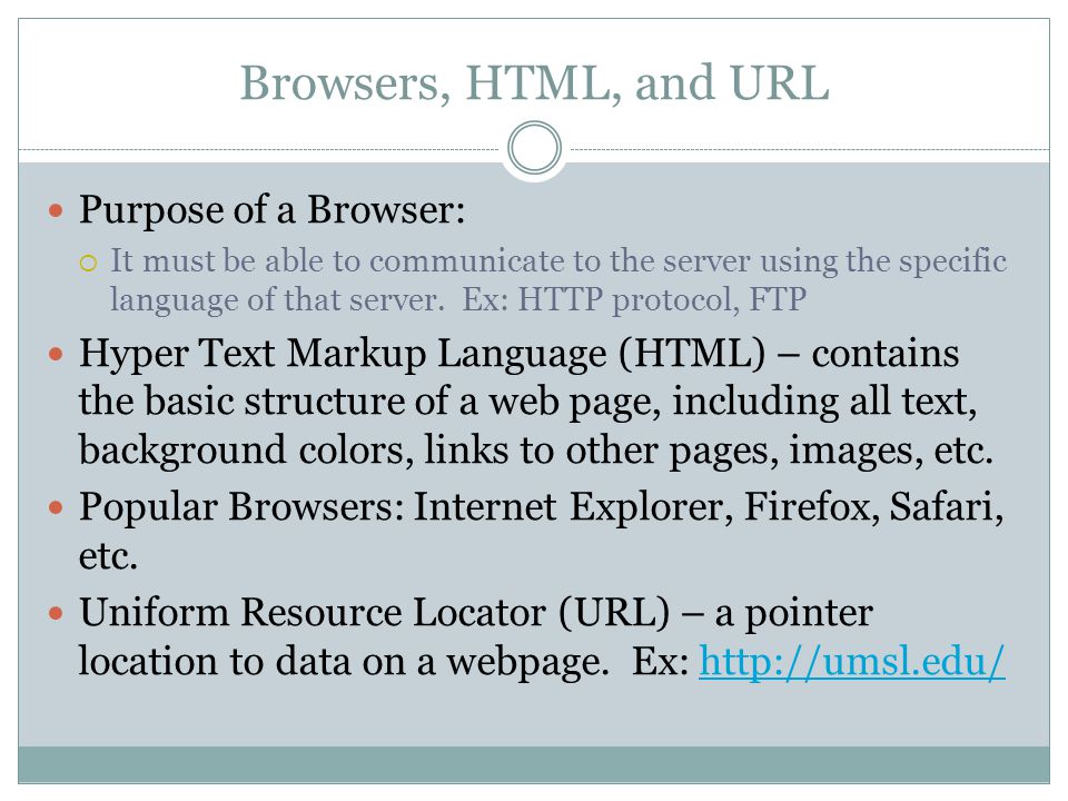 Browsers, HTML, and URL Purpose of a Browser:  It must be able to communicate to the server using the specific language of that server.