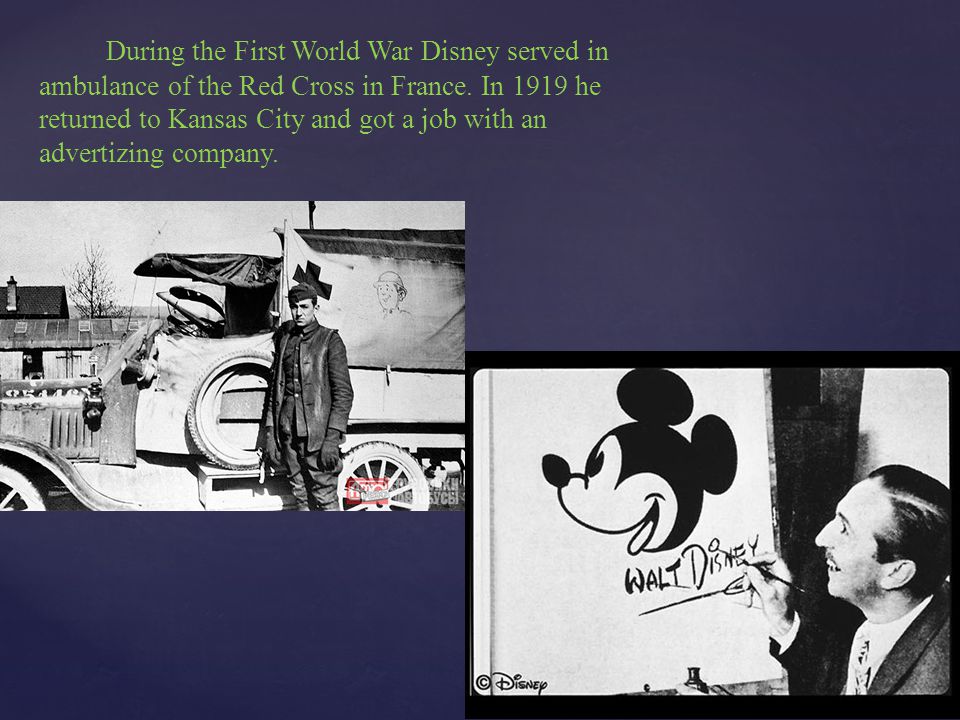 During the First World War Disney served in ambulance of the Red Cross in France.