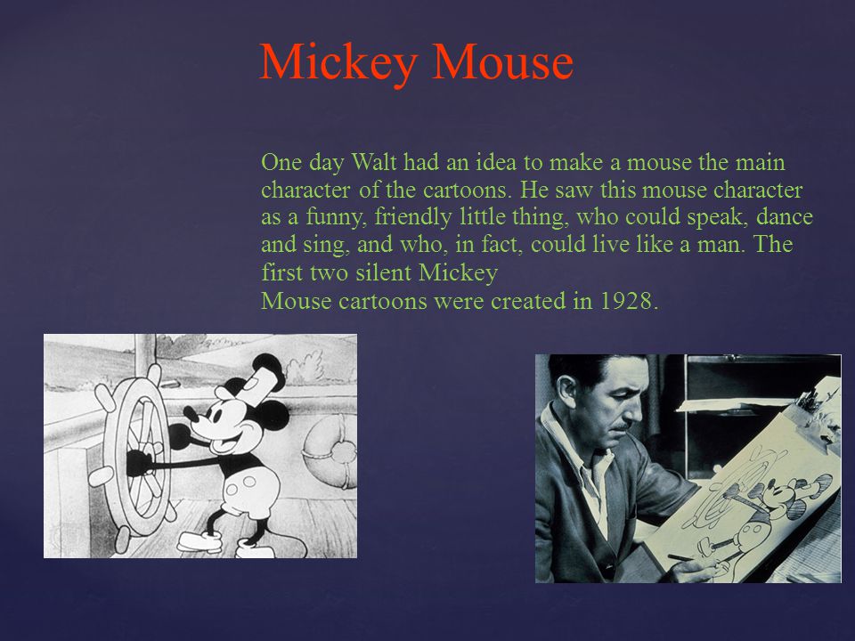 One day Walt had an idea to make a mouse the main character of the cartoons.