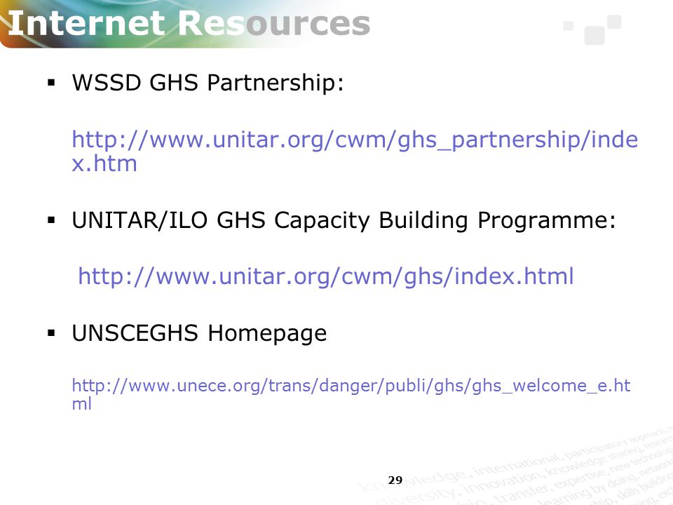 29 Internet Resources  WSSD GHS Partnership:   x.htm  UNITAR/ILO GHS Capacity Building Programme:    UNSCEGHS Homepage   ml