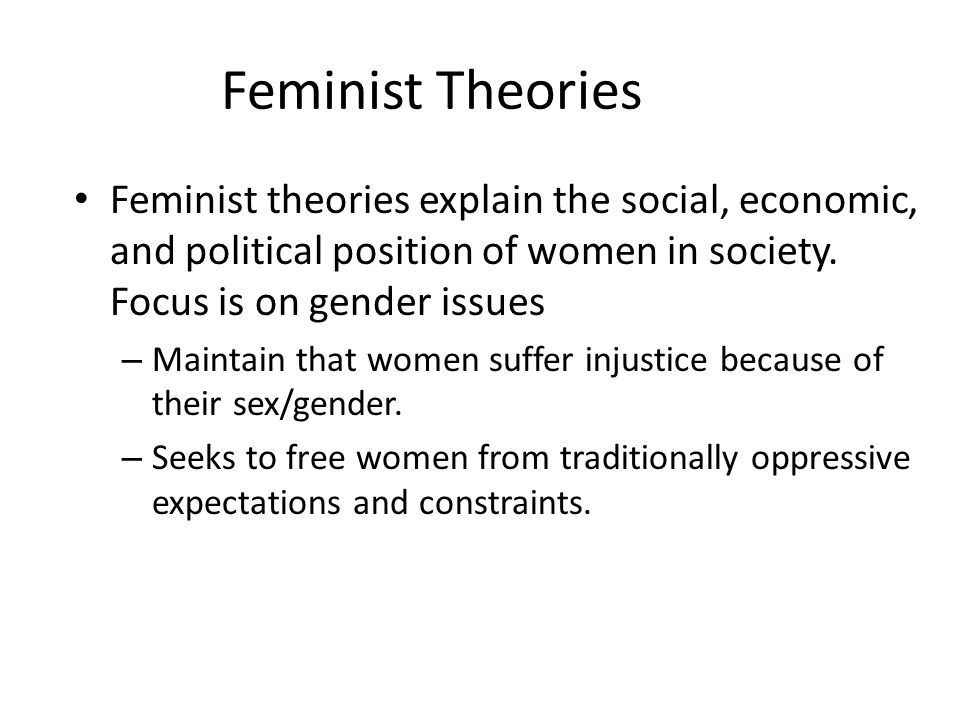 Feminist Theories Feminist theories explain the social, economic, and political position of women in society.