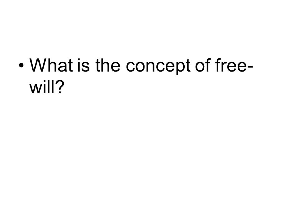What is the concept of free- will