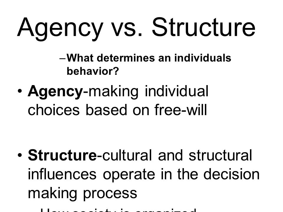 Agency vs. Structure –What determines an individuals behavior.