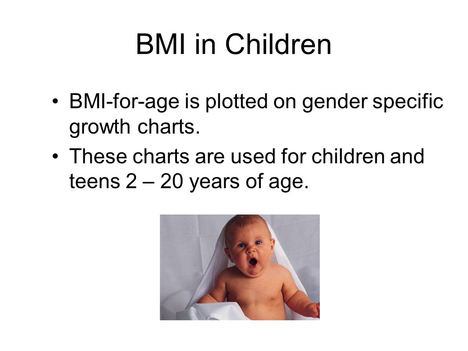 BMI in Children BMI-for-age is plotted on gender specific growth charts.
