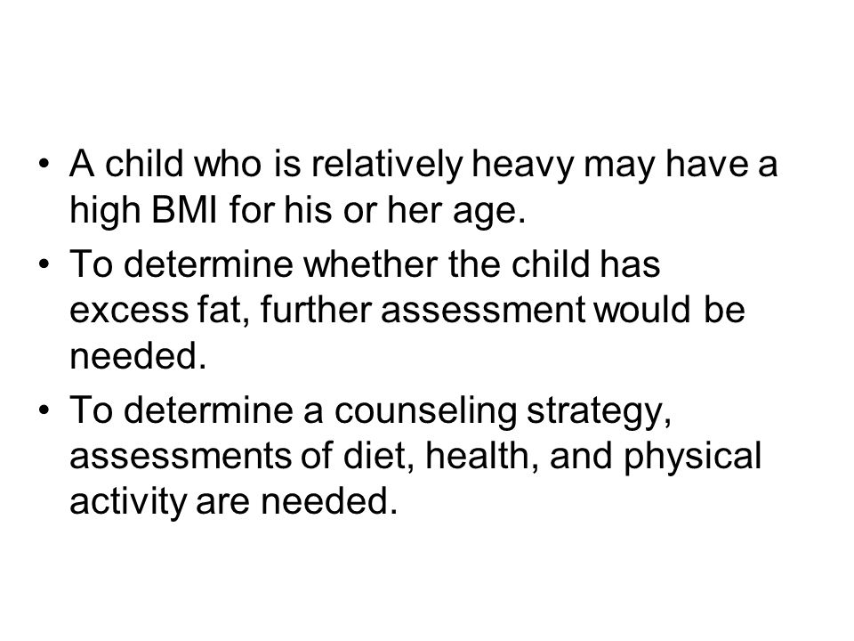 A child who is relatively heavy may have a high BMI for his or her age.