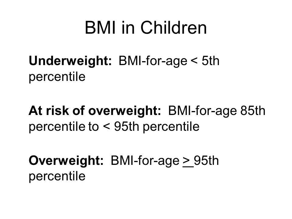 Underweight: BMI-for-age < 5th percentile At risk of overweight: BMI-for-age 85th percentile to < 95th percentile Overweight: BMI-for-age > 95th percentile