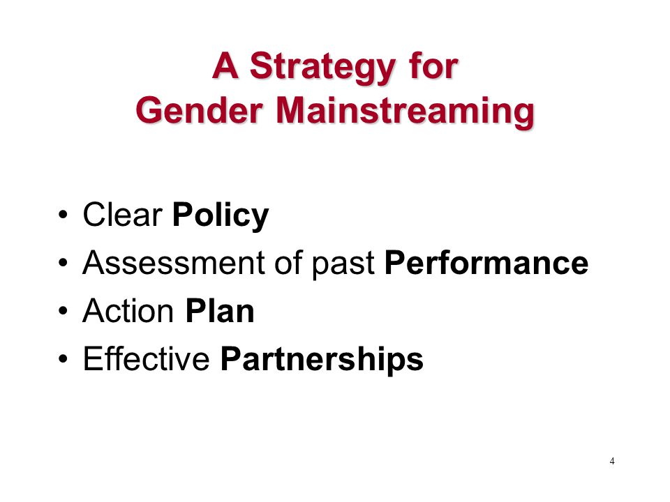 A Strategy for Gender Mainstreaming Clear Policy Assessment of past Performance Action Plan Effective Partnerships 4