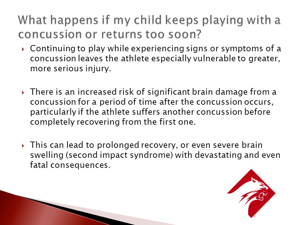  Continuing to play while experiencing signs or symptoms of a concussion leaves the athlete especially vulnerable to greater, more serious injury.