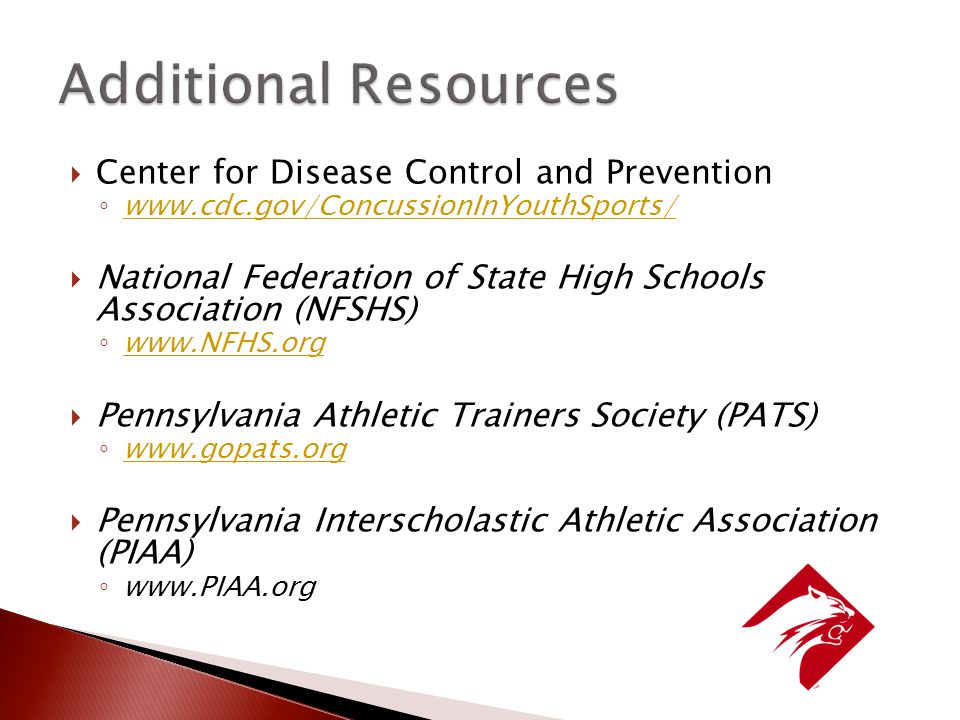  Center for Disease Control and Prevention ◦      National Federation of State High Schools Association (NFSHS) ◦      Pennsylvania Athletic Trainers Society (PATS) ◦      Pennsylvania Interscholastic Athletic Association (PIAA) ◦