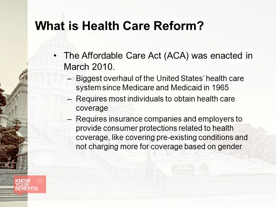 What is Health Care Reform. The Affordable Care Act (ACA) was enacted in March