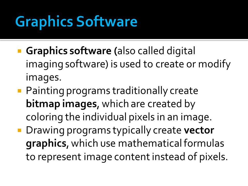  Graphics software (also called digital imaging software) is used to create or modify images.