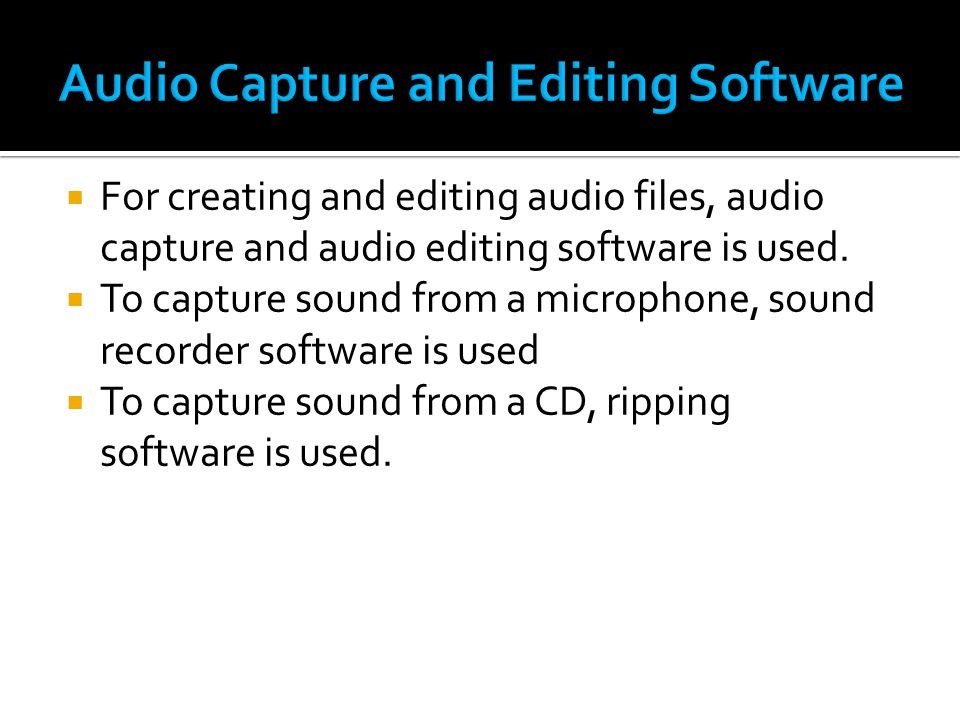  For creating and editing audio files, audio capture and audio editing software is used.