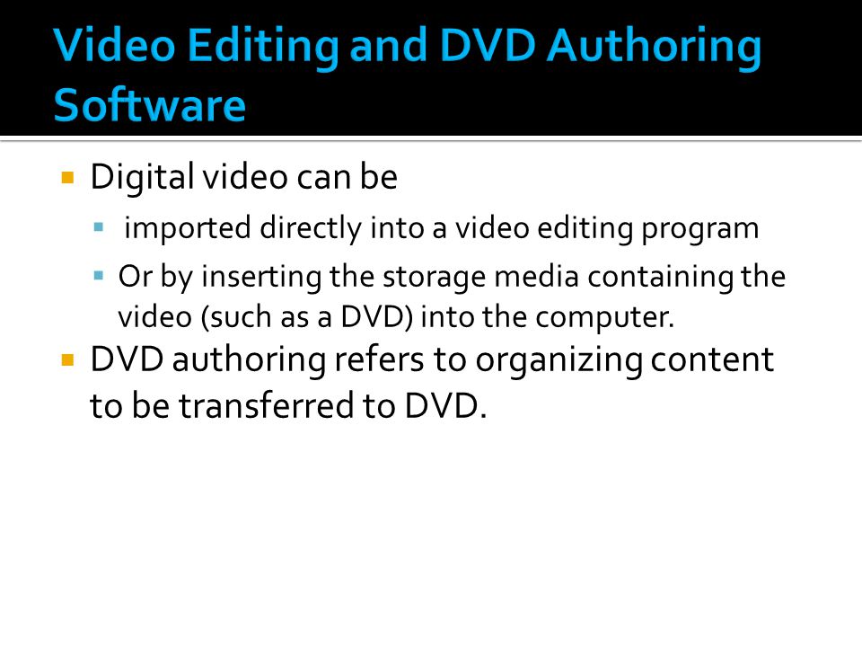  Digital video can be  imported directly into a video editing program  Or by inserting the storage media containing the video (such as a DVD) into the computer.