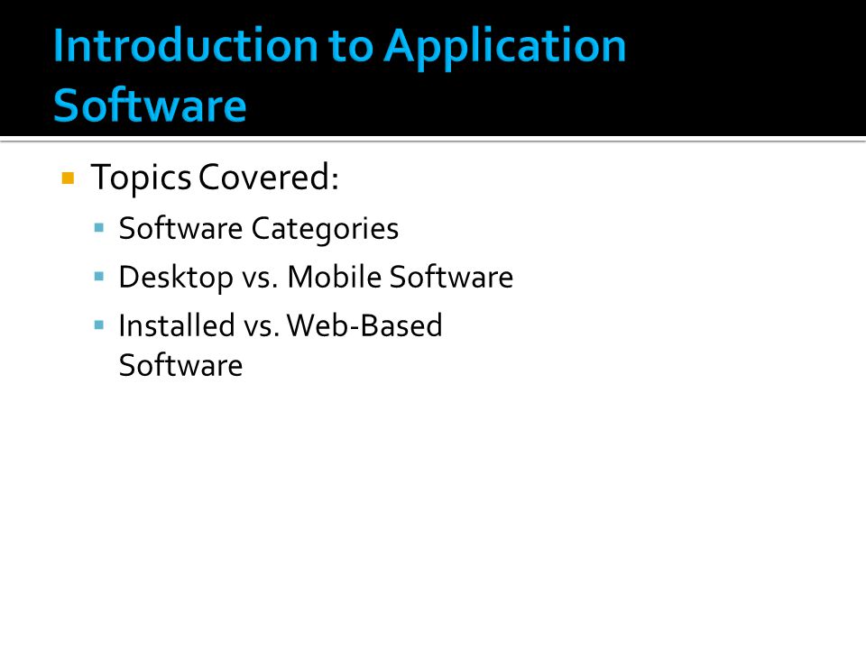  Topics Covered:  Software Categories  Desktop vs.