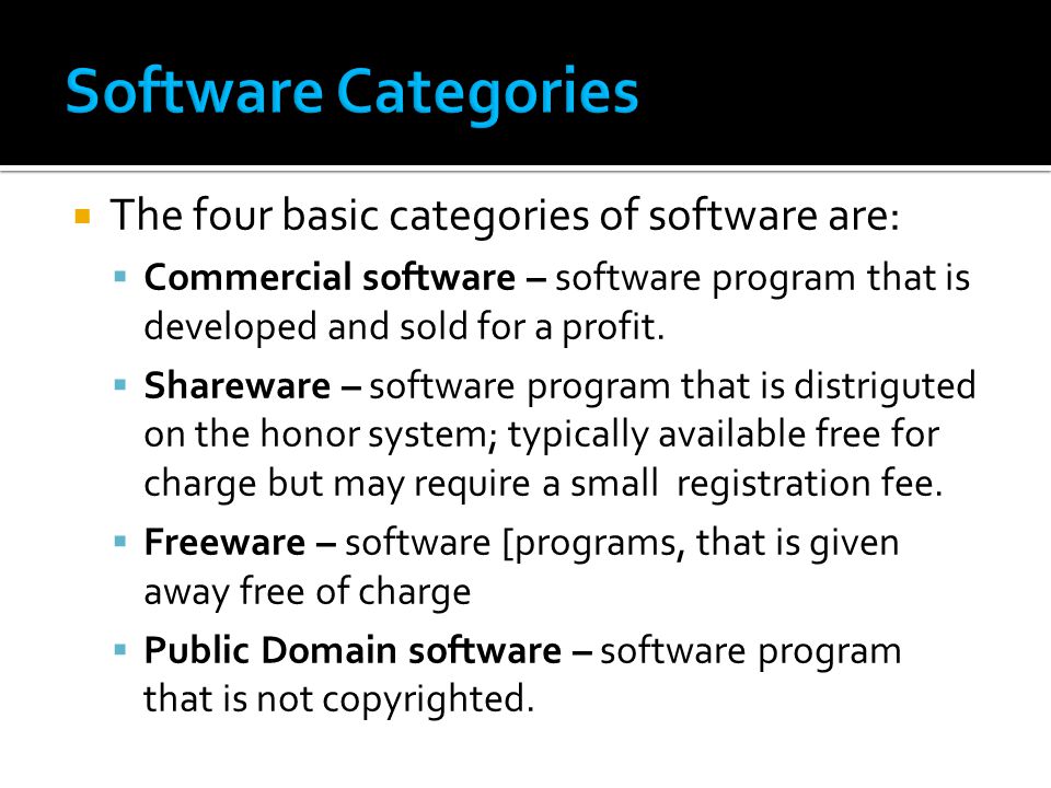 The four basic categories of software are:  Commercial software – software program that is developed and sold for a profit.