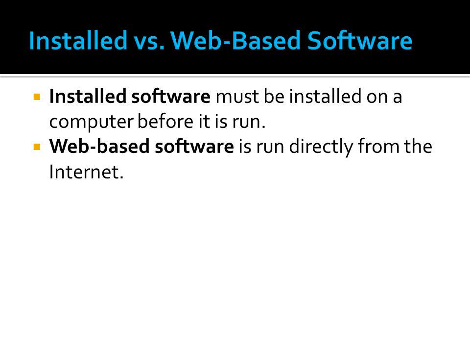  Installed software must be installed on a computer before it is run.