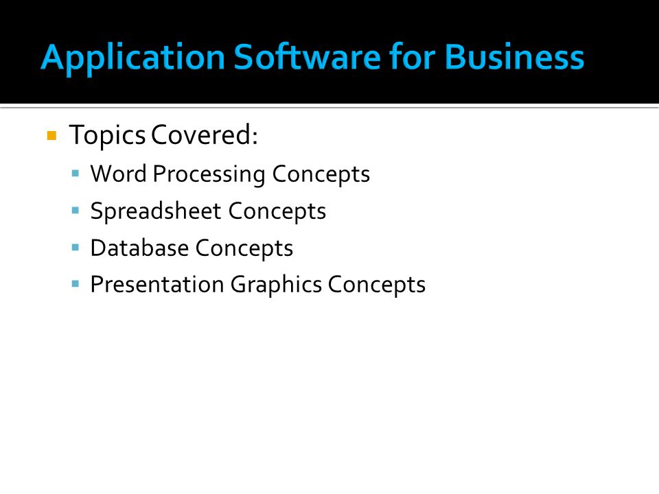  Topics Covered:  Word Processing Concepts  Spreadsheet Concepts  Database Concepts  Presentation Graphics Concepts