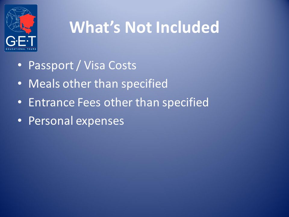 What’s Not Included Passport / Visa Costs Meals other than specified Entrance Fees other than specified Personal expenses