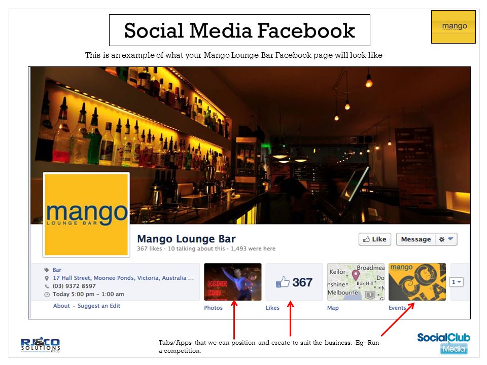 Social Media Facebook This is an example of what your Mango Lounge Bar Facebook page will look like Tabs/Apps that we can position and create to suit the business.