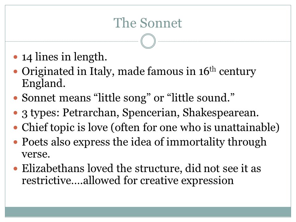 The Sonnet 14 lines in length. Originated in Italy, made famous in 16 th century England.