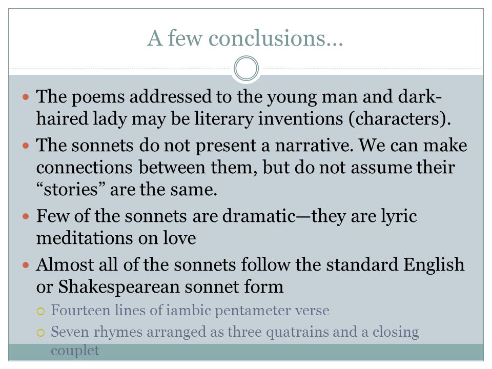 A few conclusions… The poems addressed to the young man and dark- haired lady may be literary inventions (characters).