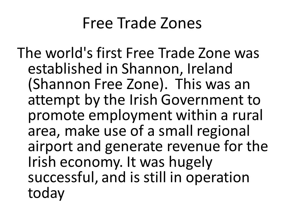 The world s first Free Trade Zone was established in Shannon, Ireland (Shannon Free Zone).