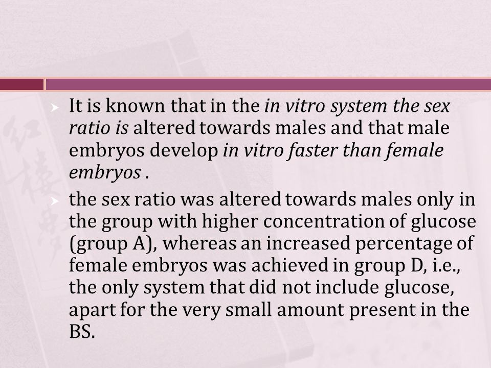  It is known that in the in vitro system the sex ratio is altered towards males and that male embryos develop in vitro faster than female embryos.