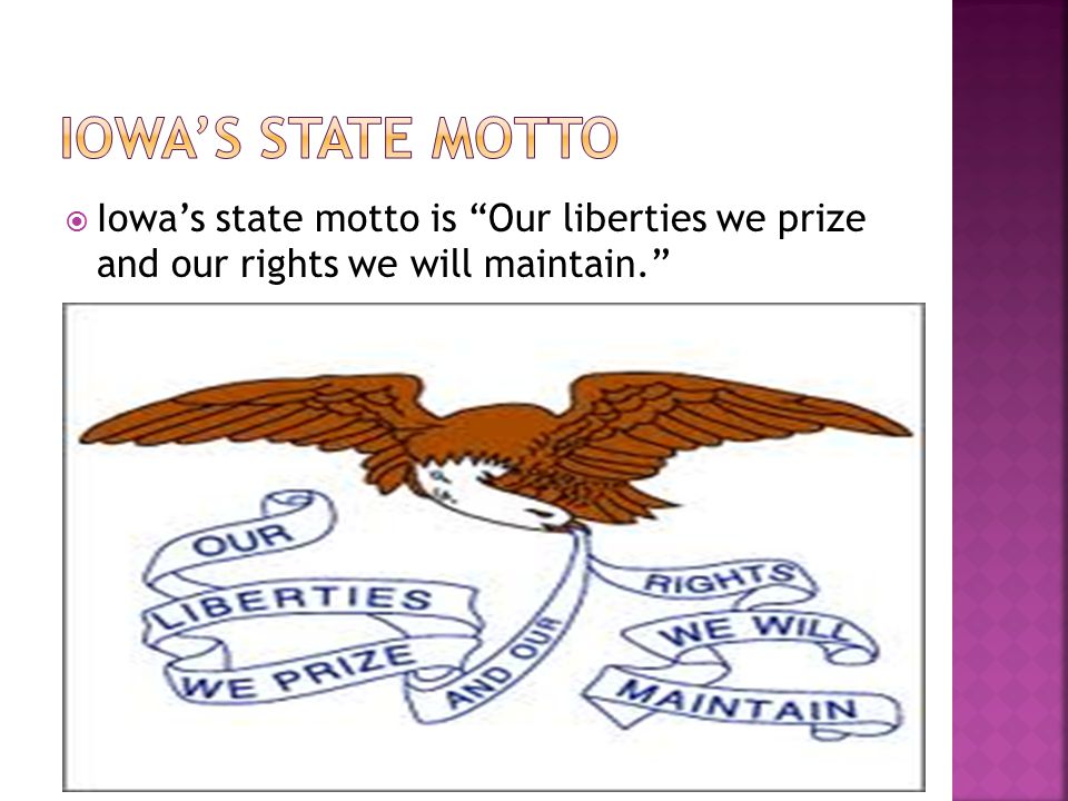  Iowa’s state motto is Our liberties we prize and our rights we will maintain.