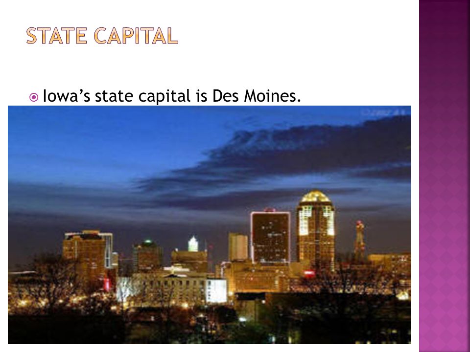  Iowa’s state capital is Des Moines.