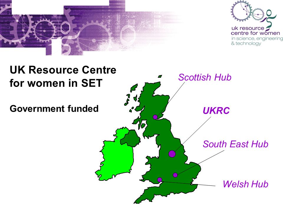 UKRC South East Hub Scottish Hub Welsh Hub UK Resource Centre for women in SET Government funded