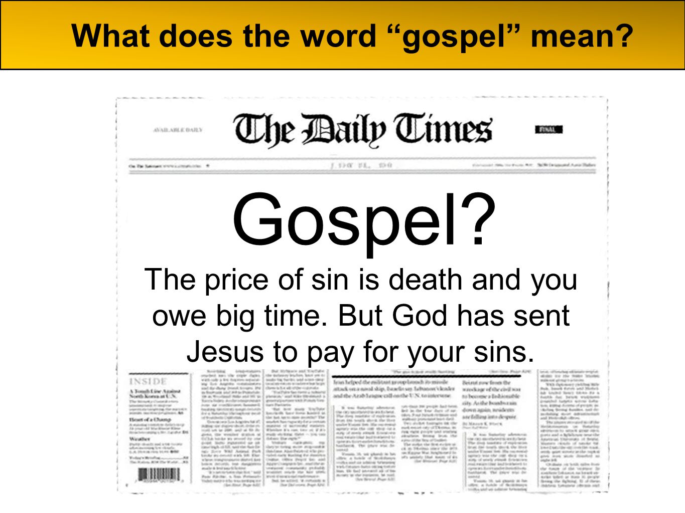 The price of sin is death and you owe big time. But God has sent Jesus to pay for your sins.