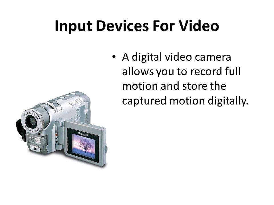 Input Devices For Video A digital video camera allows you to record full motion and store the captured motion digitally.