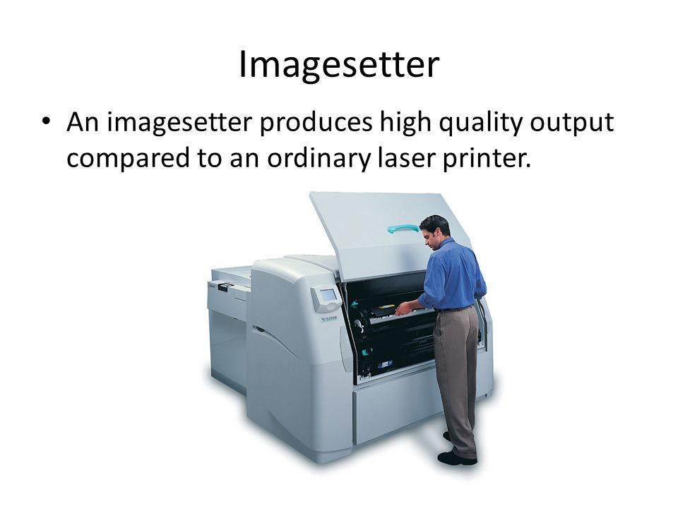 Imagesetter An imagesetter produces high quality output compared to an ordinary laser printer.