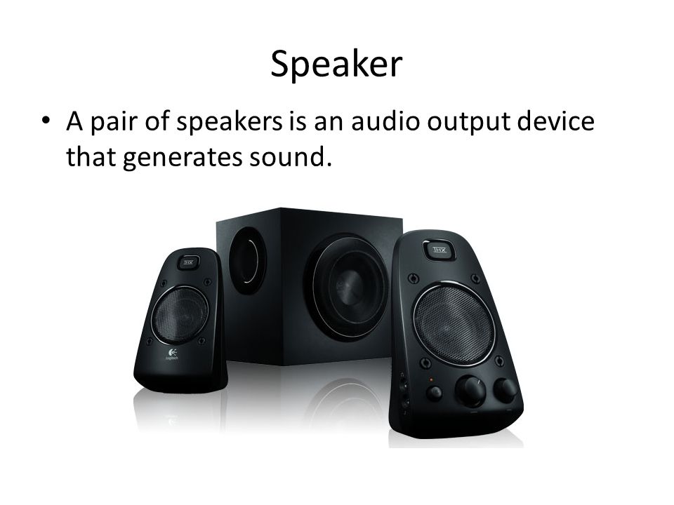 Speaker A pair of speakers is an audio output device that generates sound.