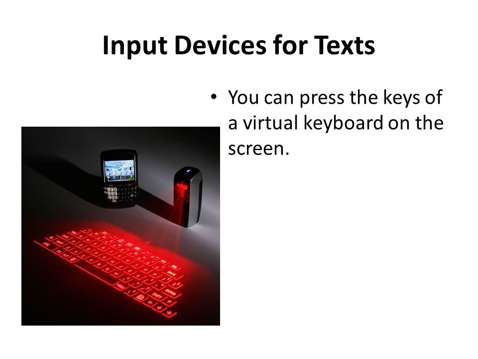 Input Devices for Texts You can press the keys of a virtual keyboard on the screen.
