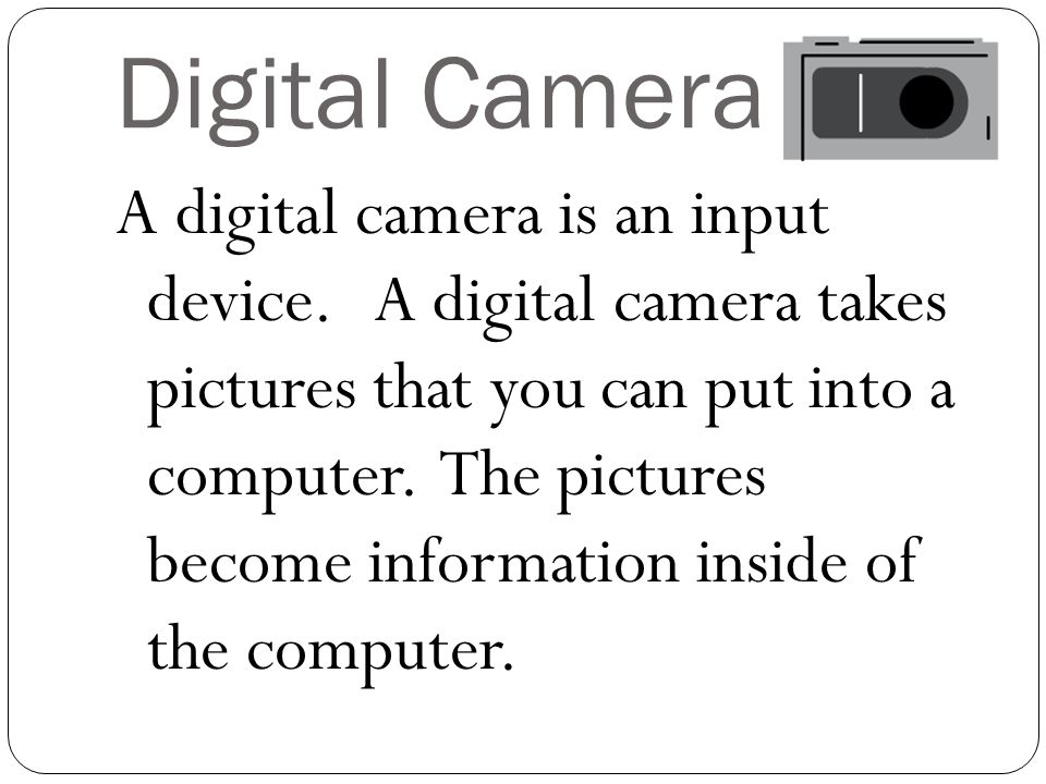 Digital Camera A digital camera is an input device.