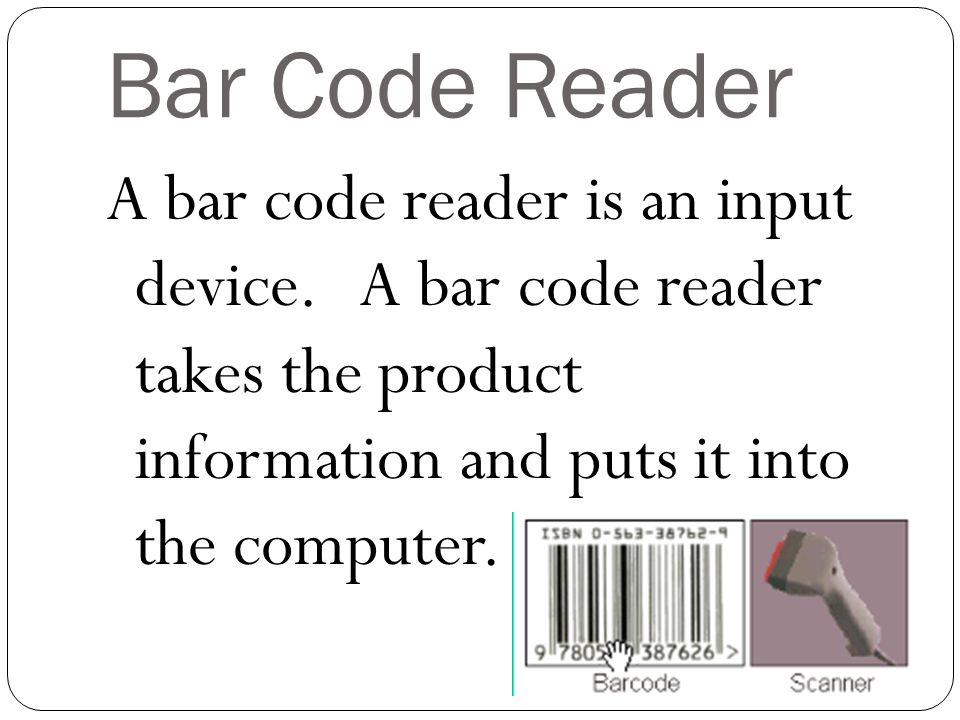 Bar Code Reader A bar code reader is an input device.