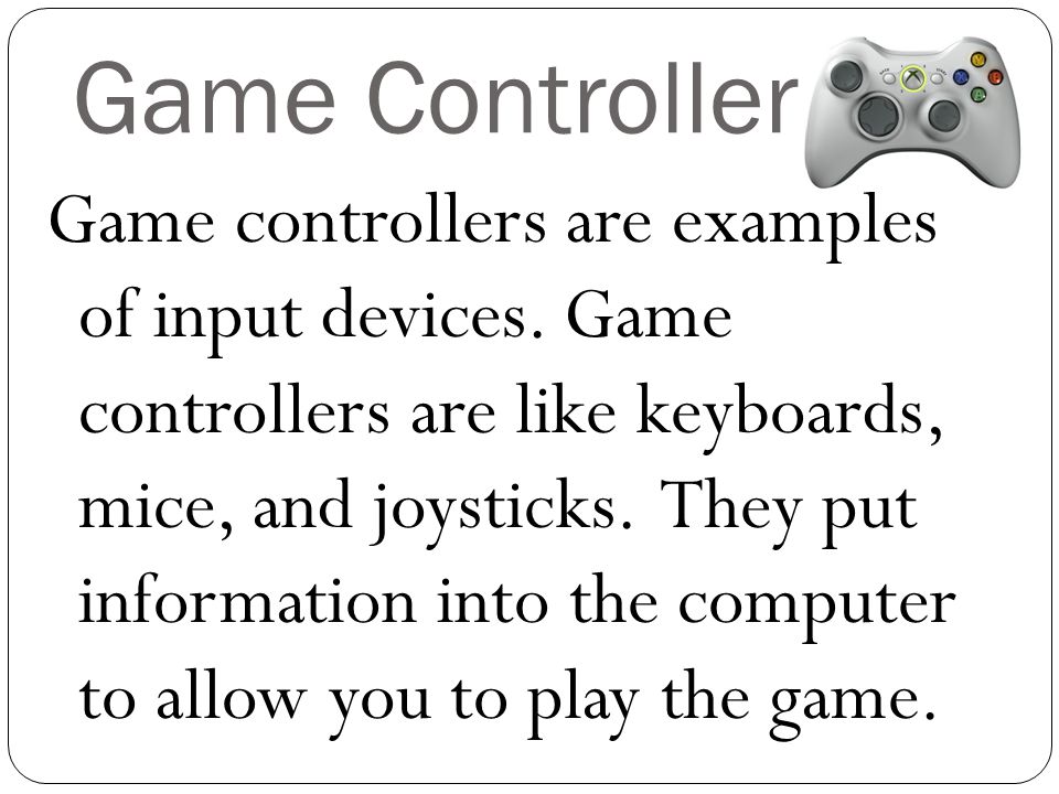 Game Controller Game controllers are examples of input devices.