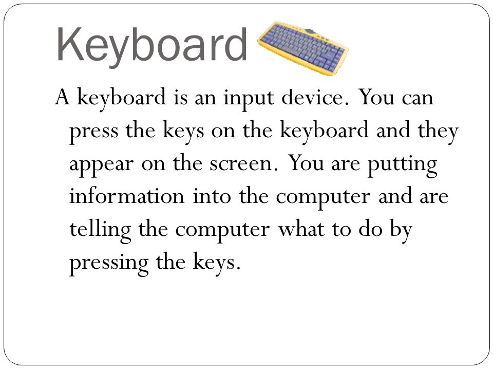 Keyboard A keyboard is an input device.
