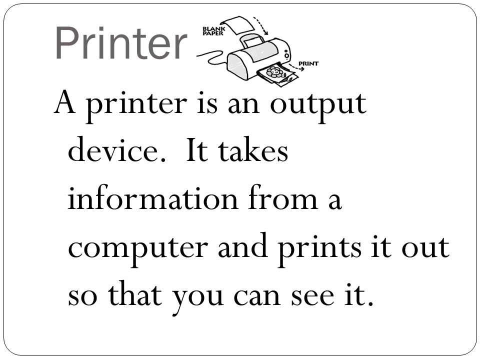 Printer A printer is an output device.